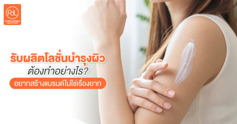 รับผลิตโลชั่นบำรุงผิว ต้องทำอย่างไร? อยากสร้างแบรนด์ไม่ใช่เรื่องยาก