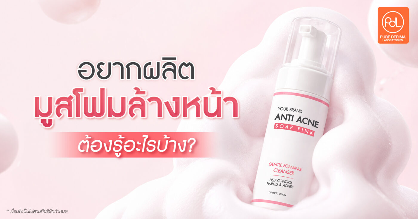 อยากผลิตมูสโฟมล้างหน้า ต้องรู้อะไรบ้าง? คู่มือสร้างแบรนด์ฉบับมือใหม่ 1 ผลิตมูสโฟมล้างหน้า